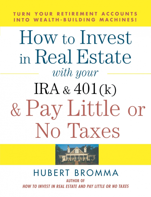 How to Invest in Real Estate with Your IRA and 401(k) and Pay Litle or No Taxes