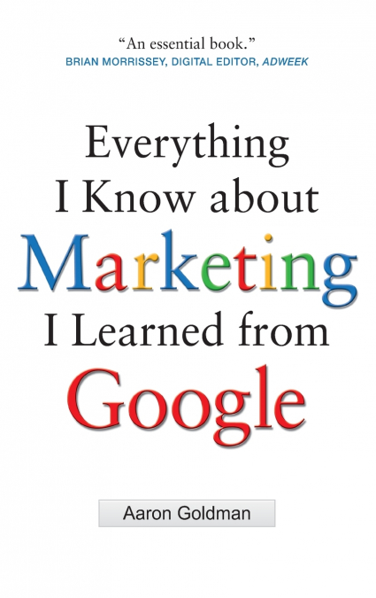 Everything I Know about Marketing I Learned From Google