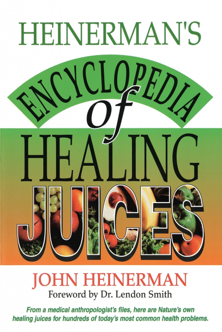 Heinerman’s Encyclopedia of Healing Juices