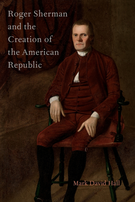 Roger Sherman and the Creation of the American Republic