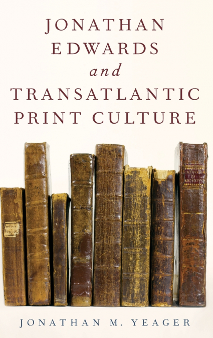 Jonathan Edwards and Transatlantic Print Culture