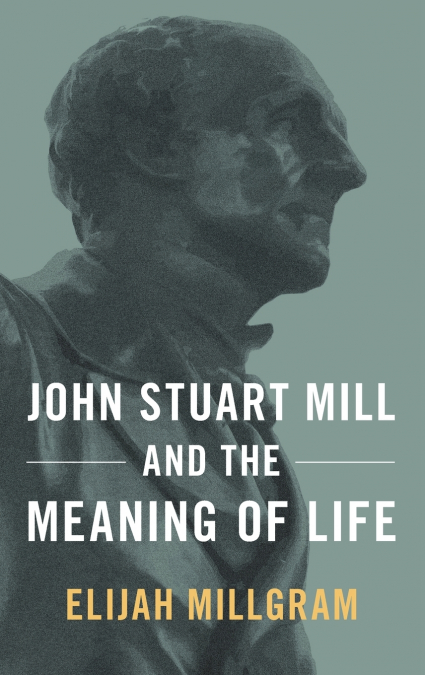 JOHN STUART MILL & THE MEANING OF LIFE C
