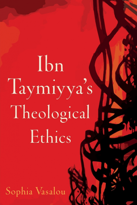 Ibn Taymiyya’s Theological Ethics
