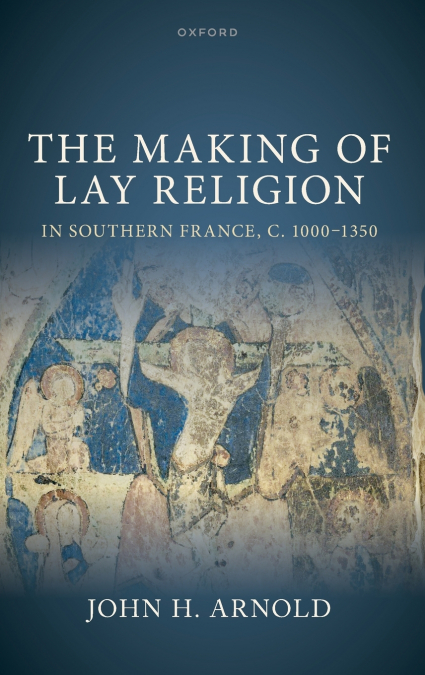 Making of Lay Religion in Southern France, C. 1000-1350