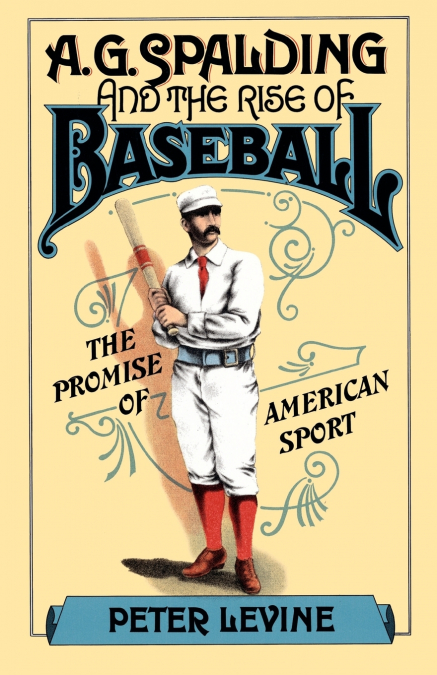 A.G. Spalding and the Rise of Baseball