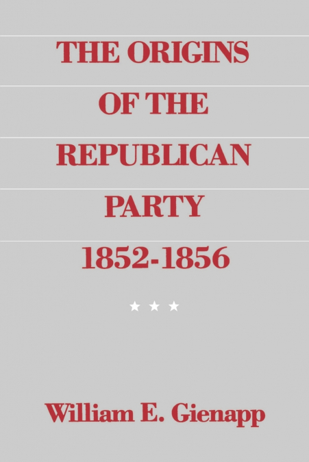 The Origins of the Republican Party 1852-1856