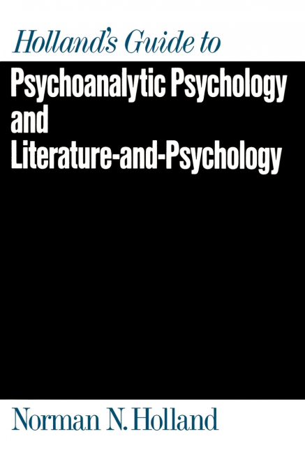 Holland’s Guide to Psychoanalytic Psychology and Literature-And-Psychology