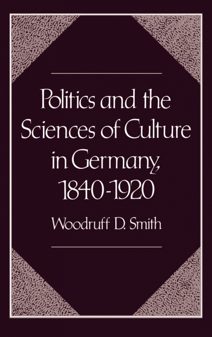Politics and the Sciences of Culture in Germany, 1840-1920