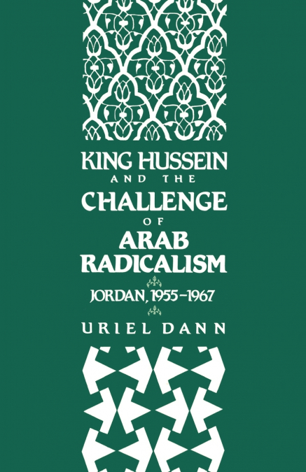 King Hussein and the Challenge of Arab Radicalism