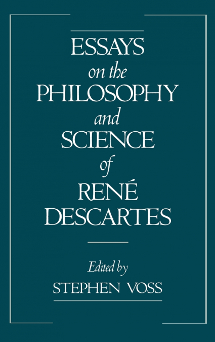 Essays on the Philosophy and Science of Rene Descartes
