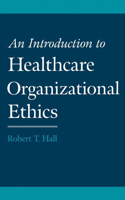 An Introduction to Healthcare Organizational Ethics