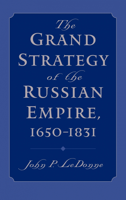 The Grand Strategy of the Russian Empire, 1650-1831