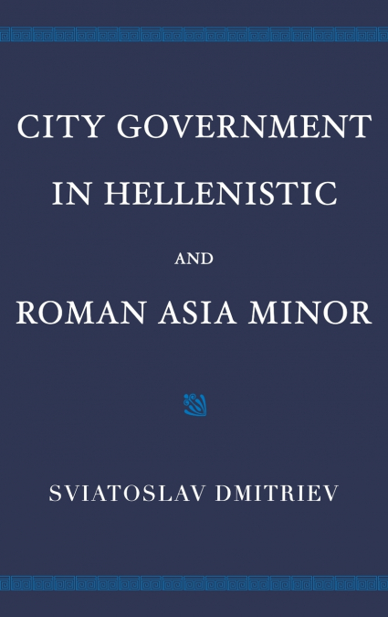 City Government in Hellenistic and Roman Asia Minor