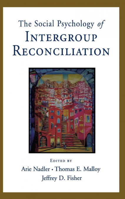 Social Psychology of Intergroup Reconciliation