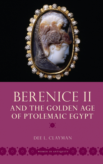 Berenice II and the Golden Age of Ptolemaic Egypt