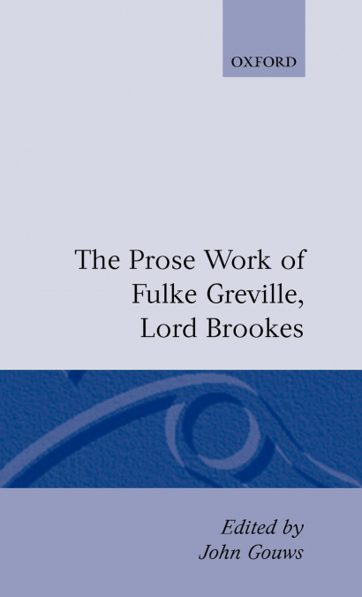 Prose Works Fulke Greville, Lord Brooke Ed Gouws