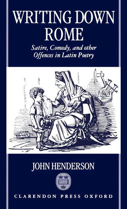 Writting Down Rome ’Satire, Comedy, and Other Offences in Latin Poetry ’
