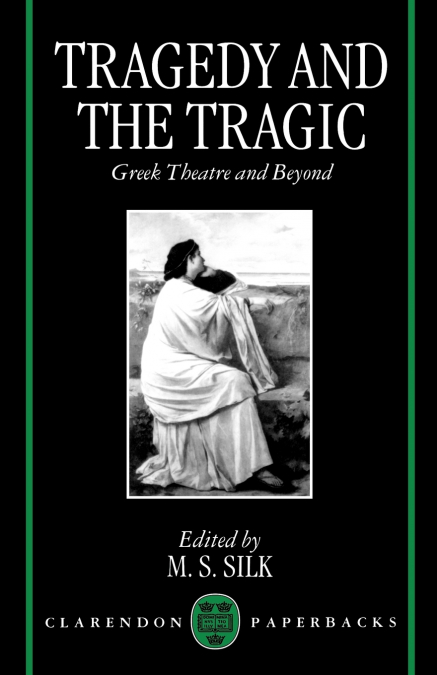 Tragedy and the Tragic ’Greek Theatre and Beyond’