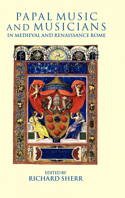 Papal Music and Musicians in Late Medieval and Renaissance Rome