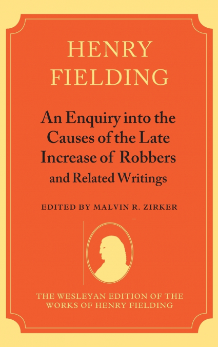 An Enquiry Into the Causes of the Late Increase of Robbers and Related Writings