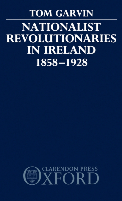 Nationalist Revolutionaries in Ireland 1858-1928