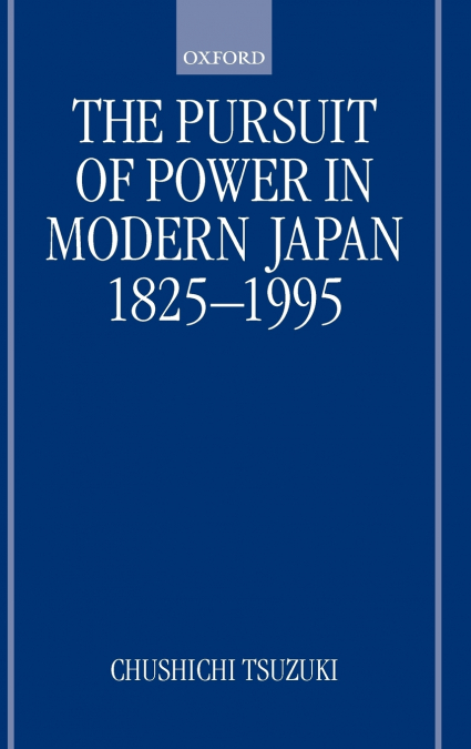 The Pursuit of Power in Modern Japan 1825-1995