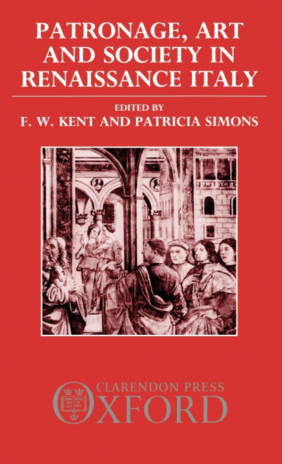 Patronage, Art, and Society in Renaissance Italy
