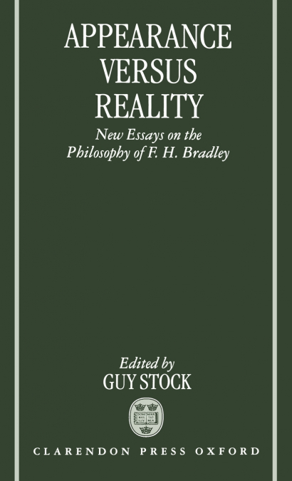 Appearance Versus Reality ’ New Essays on the Philosophy of F. H. Bradley ’