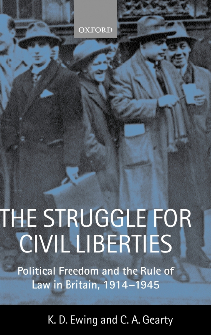 The Struggle for Civil Liberties ’Political Freedom and the Rule of Law in Britian, 1914-1945 ’