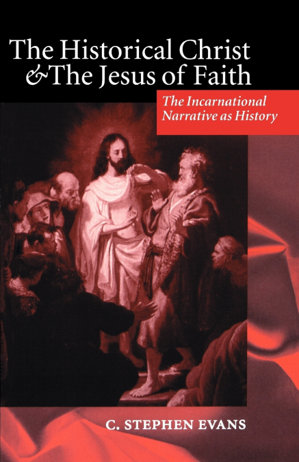 The Historical Christ & the Jesus of Faith ’ the Incarnational Narrative as History ’