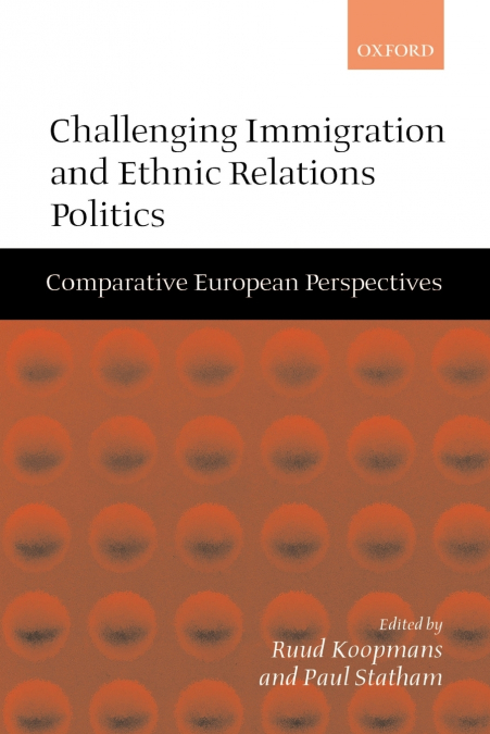 Challenging Immigration and Ethnic Relations Politics ’ Comparative European Perspectives ’