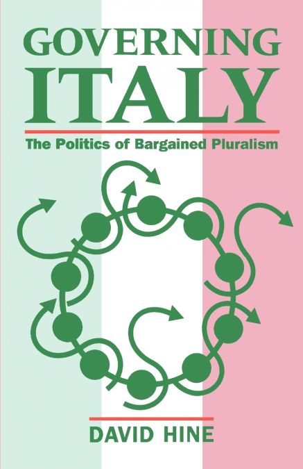 Governing Italy ’ the Politics of Bargained Pluralism ’