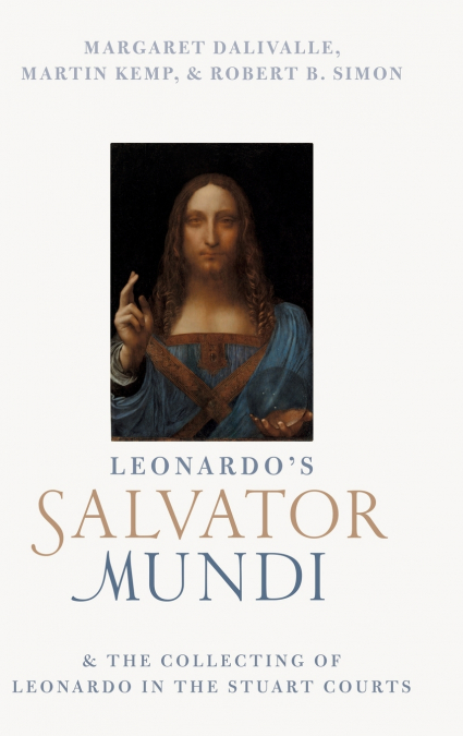 Leonardo’s Salvator Mundi and the Collecting of Leonardo in the Stuart Courts