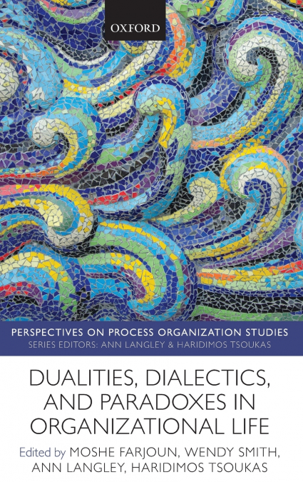 Dualities, Dialectics, and Paradoxes in Organizational Life