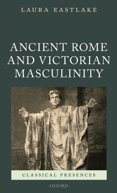 Masculinity and Ancient Rome in the Victorian Cultural Imagination