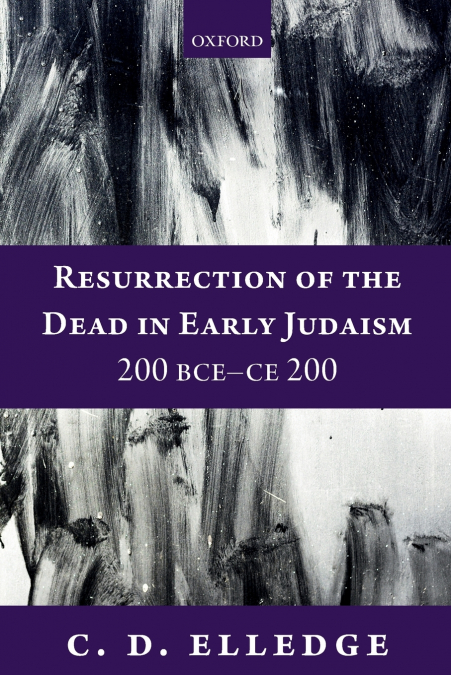 Resurrection of the Dead in Early Judaism, 200 Bce-Ce 200