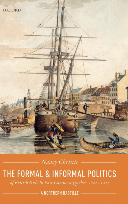 Formal and Informal Politics of British Rule in Post-Conquest Quebec, 1760-1837