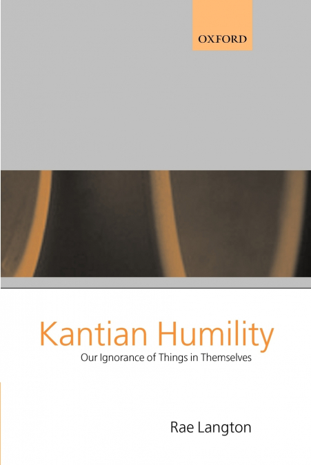 Kantian Humility ’ Our Ignorance of Things in Themselves ’