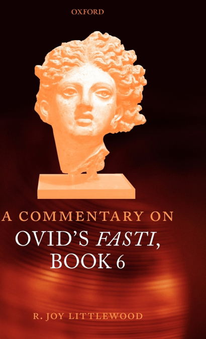 A Commentary on Ovid’s Fasti, Book 6