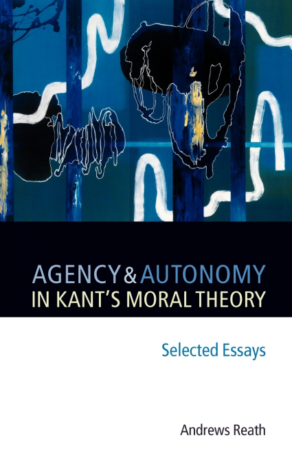 Agency and Autonomy in Kant’s Moral Theory