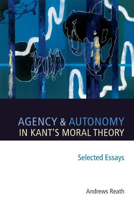 Agency and Autonomy in Kant’s Moral Theory