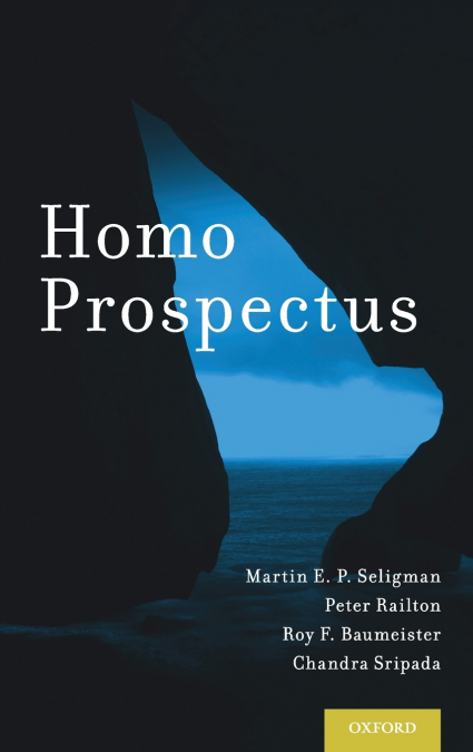 HOMO PROSPECTUS. MARTIN E P SELIGMAN/PETER RAILTON/ROY F BAUMEISTER ...