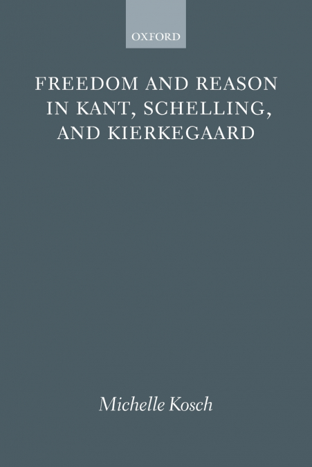 FREEDOM REASON KANT SCHELLING KIERKE P