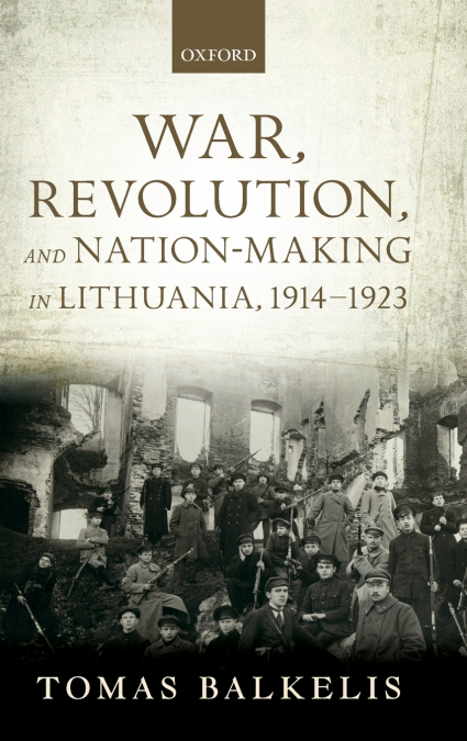 War, Revolution, and Nation-Making in Lithuania, 1914-1923
