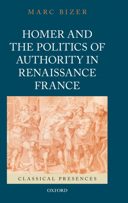 Homer and the Politics of Authority in Renaissance France
