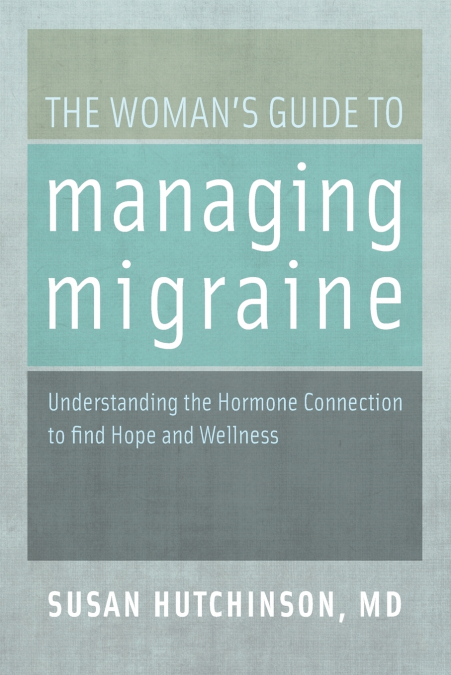 The Woman’s Guide to Managing Migraine