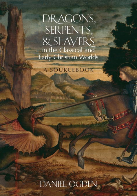 Dragons, Serpents, and Slayers in the Classical and Early Christian Worlds