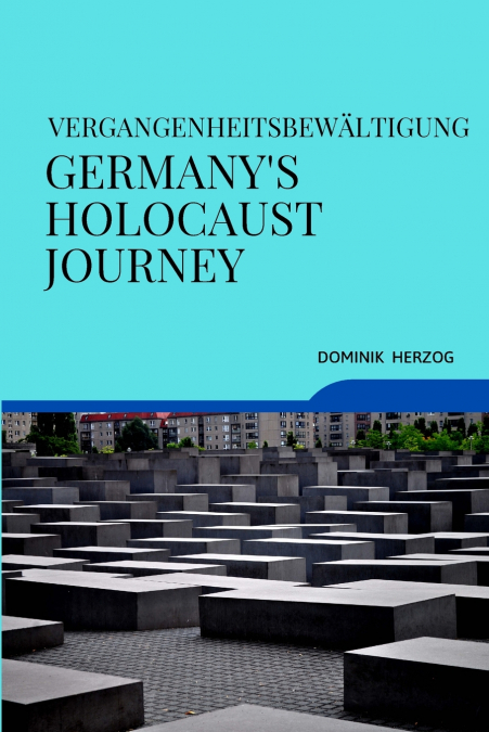 VERGANGENHEITSBEWÄLTIGUNG GERMANY’S HOLOCAUST JOURNEY