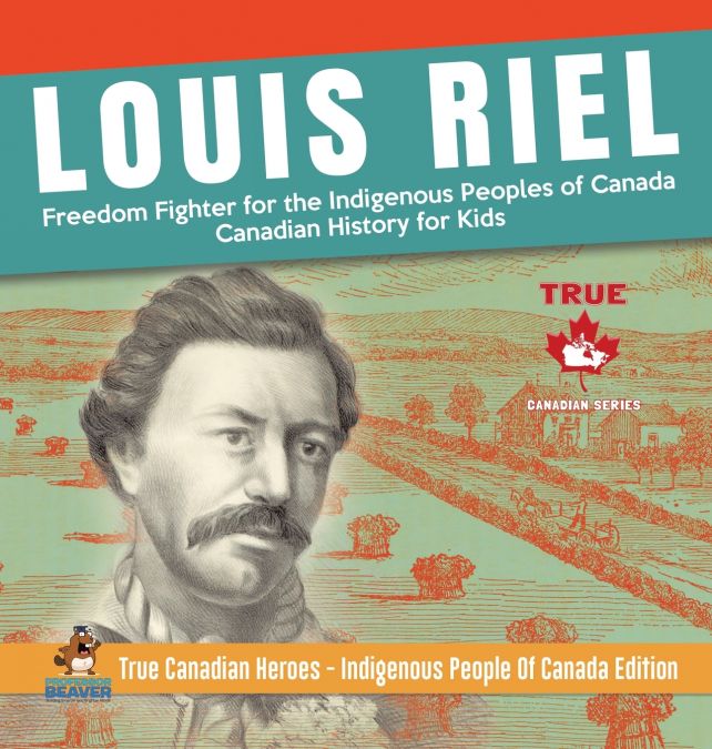 Louis Riel - Freedom Fighter for the Indigenous Peoples of Canada | Canadian History for Kids | True Canadian Heroes - Indigenous People Of Canada Edition
