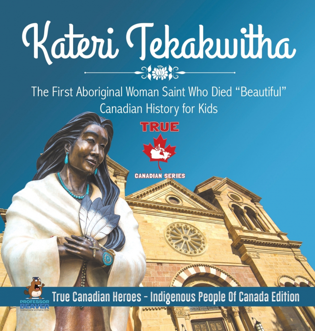 Kateri Tekakwitha - The First Aboriginal Woman Saint Who Died 'Beautiful' | Canadian History for Kids | True Canadian Heroes - Indigenous People Of Canada Edition